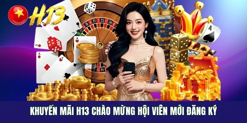 Khuyến mãi H13 chào mừng hội viên mới đăng ký