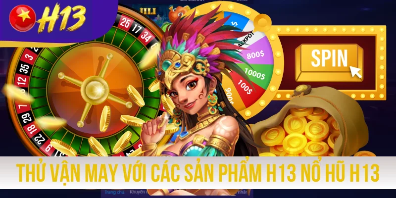 Thử vận may với các sản phẩm H13 nổ hũ H13